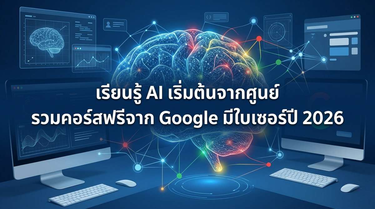 เรียนรู้ AI เริ่มต้นจากศูนย์ รวมคอร์สฟรีจาก Google มีใบเซอร์ปี 2026